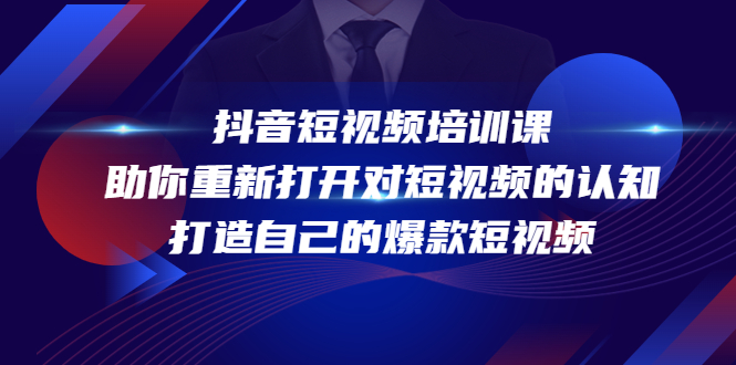 抖音短视频培训课，助你重新打开对短视频的认知，打造自己的爆款短视频-大兵轻创资源库