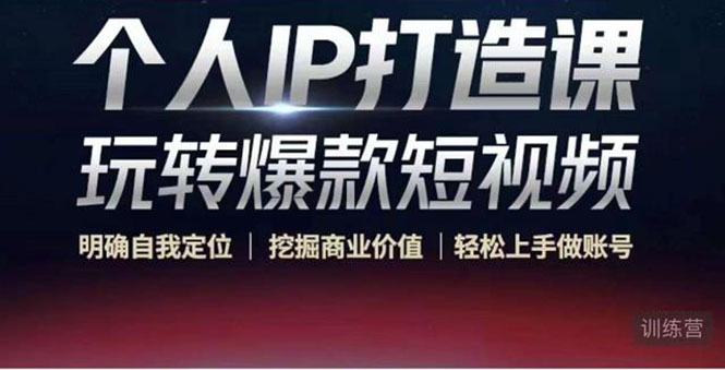 个人IP打造课-玩转爆款短视频，明确自我定位|挖掘商业价值|轻松上手做账号（无水印）-大兵轻创资源库
