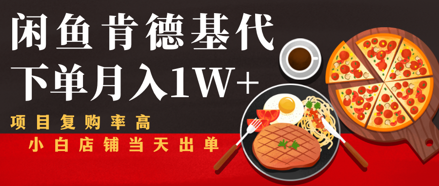 闲鱼发布肯德基商品代下单目月入1W+，小白店铺当天出单-大兵轻创资源库