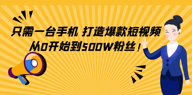 只需一台手机，轻松打造爆款短视频，从0开始到500W粉丝-大兵轻创资源库