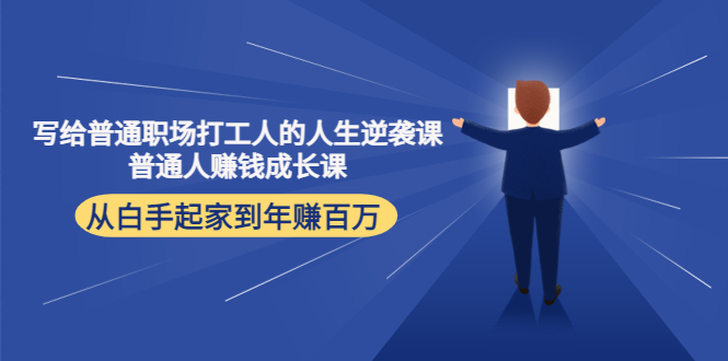 写给普通职场打工人的人生逆袭课：普通人赚钱成长课 从白手起家到年赚百万-大兵轻创资源库