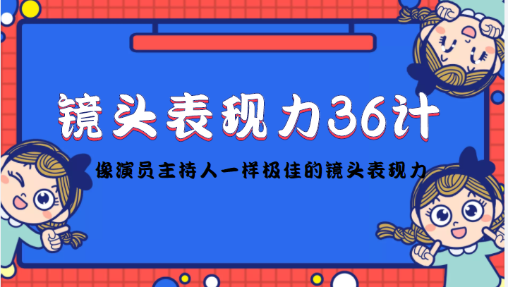 镜头表现力36计，做到像演员主持人这些职业的人一样，拥有极佳的镜头表现力-大兵轻创资源库