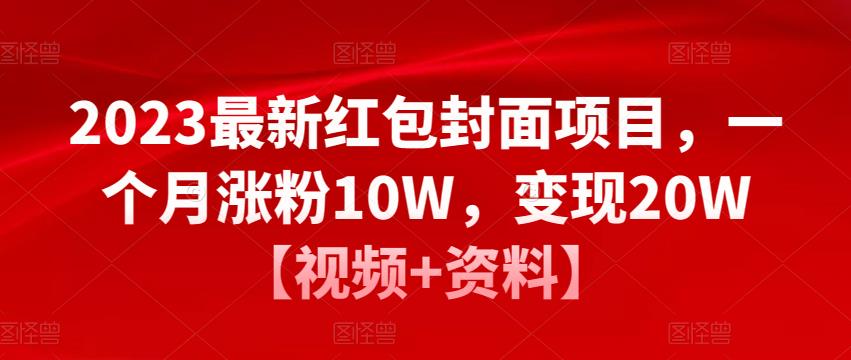 2023最新红包封面项目，一个月涨粉10W，变现20W【视频+资料】-大兵轻创资源库
