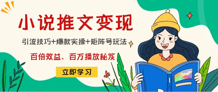 小说推文训练营：引流技巧+爆款实操+矩阵号玩法，百倍效益、百万播放秘笈-大兵轻创资源库