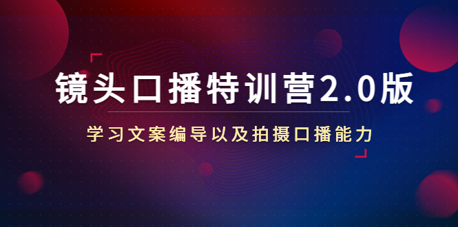 镜头口播特训营2.0版，学习文案编导以及拍摄口播能力（50节课时）-大兵轻创资源库
