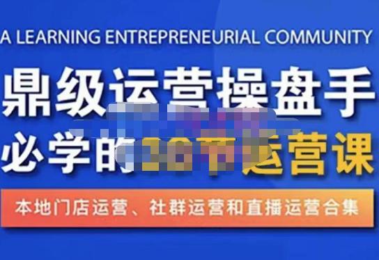 鼎级运营操盘手必学的38节运营课，深入简出通俗易懂地讲透，一个人就能玩转的本地化生意运营技能-大兵轻创资源库