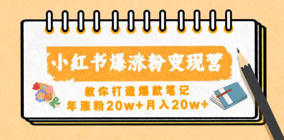 小红书爆涨粉变现营，教你打造爆款笔记，年涨粉20w+月入20w-大兵轻创资源库