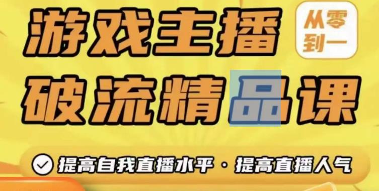 游戏主播破流精品课，从零到一提升直播间人气，提高自我直播水平，提高直播人气-大兵轻创资源库