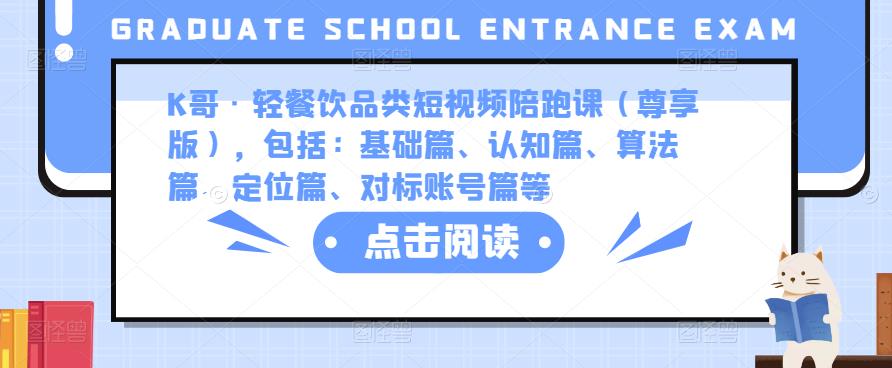 K哥·轻餐饮品类短视频陪跑课（尊享版），包括：基础篇、认知篇、算法篇、定位篇、对标账号篇等-大兵轻创资源库
