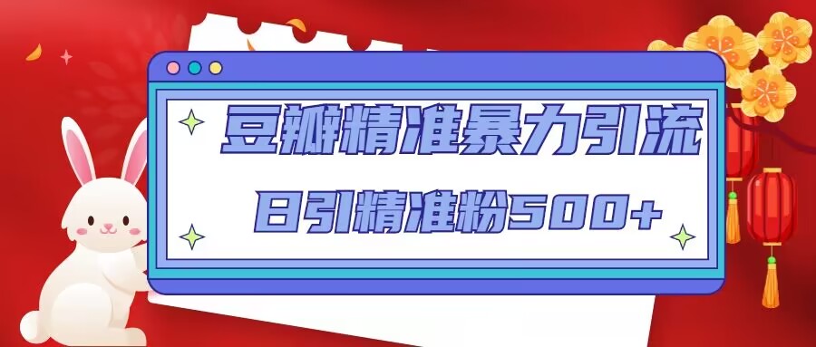 豆瓣精准暴力引流，日引精准粉500+【12课时】-大兵轻创资源库