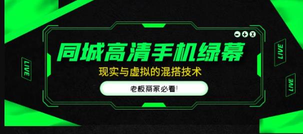 同城高清手机绿幕，直播间现实与虚拟的混搭技术，老板商家必看！-大兵轻创资源库