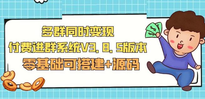 市面卖1288的最新多群同时变现付费进群系统V3.8.5版本(零基础可搭建+源码)-大兵轻创资源库