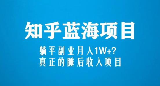 知乎蓝海玩法，躺平副业月入1W+，真正的睡后收入项目（6节视频课）-大兵轻创资源库