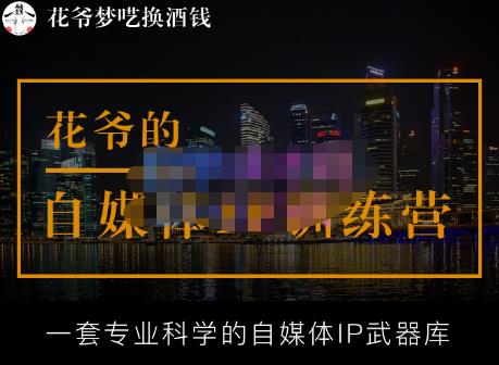 花爷的自媒体IP训练营【14期】,一套专业科学的自媒体IP武器库（更新2023年3月）-大兵轻创资源库