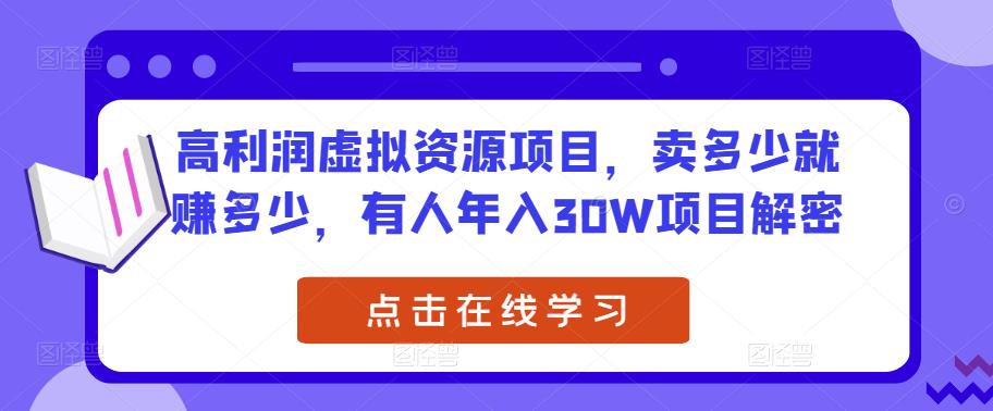 高利润虚拟资源项目，卖多少就赚多少，有人年入30W项目解密-大兵轻创资源库