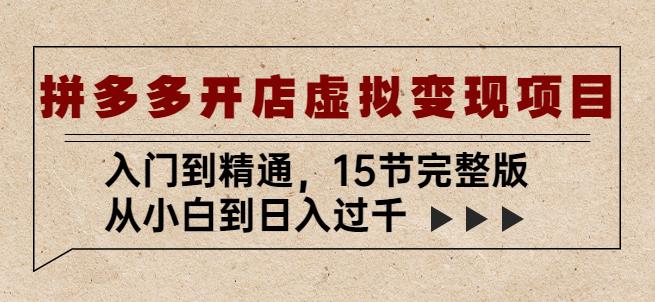 拼多多开店虚拟变现项目：入门到精通，从小白到日入过千（15节完整版）-大兵轻创资源库