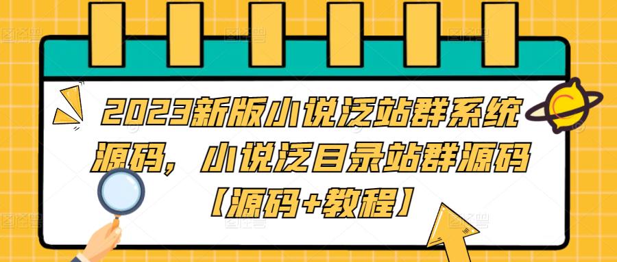 2023新版小说泛站群系统源码，小说泛目录站群源码【源码+教程】-大兵轻创资源库