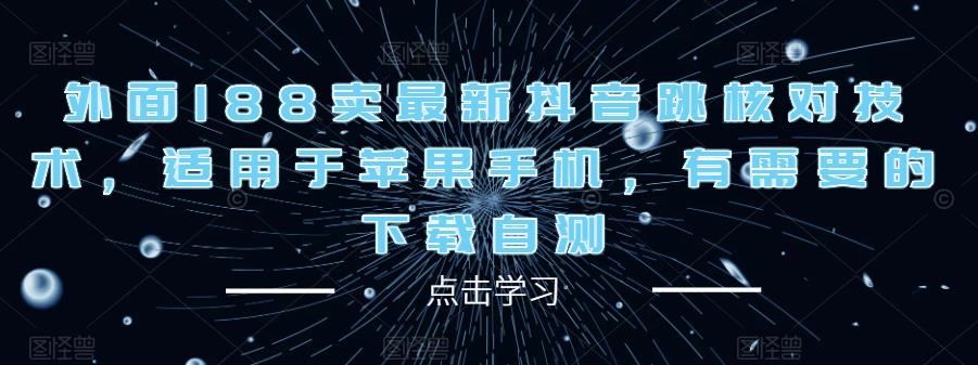 外面188卖最新抖音跳核对技术，适用于苹果手机，有需要的下载自测-大兵轻创资源库
