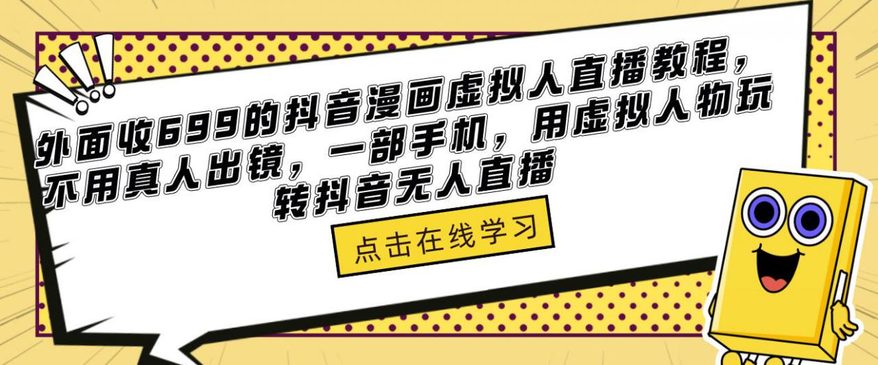 外面收699的抖音漫画虚拟人直播教程，不用真人出镜，一部手机，用虚拟人物玩转抖音无人直播-大兵轻创资源库