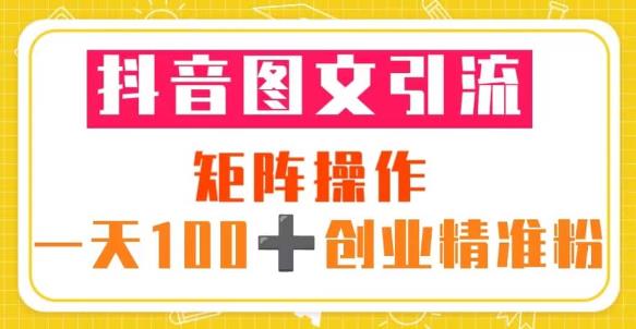 抖音图文引流矩阵操作一天100+创业精准粉（5节视频课+素材模板）-大兵轻创资源库
