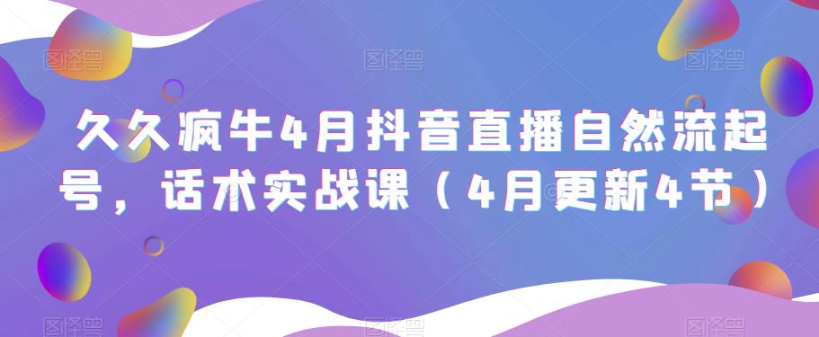 久久疯牛4月抖音直播纯自然流起号，话术实战课（4月更新4节）-大兵轻创资源库