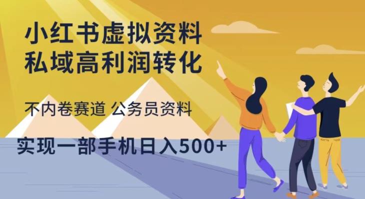小红书虚拟资料私域高利润转化，不内卷赛道公务员资料，实现一部手机日入500+-大兵轻创资源库