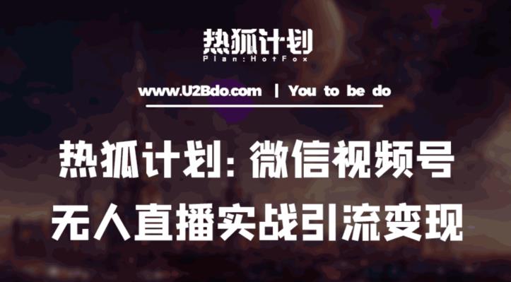 热狐计划：微信视频号鸡哥无人直播新玩法，无人直播撸礼物+引流变现带素材-大兵轻创资源库