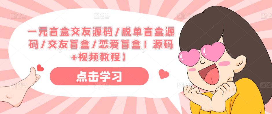 一元盲盒交友源码/脱单盲盒源码/交友盲盒/恋爱盲盒【源码+视频教程】-大兵轻创资源库
