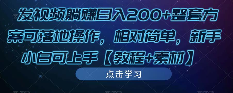 发视频躺赚日入200+整套方案可落地操作，相对简单，新手小白可上手【教程+素材】-大兵轻创资源库