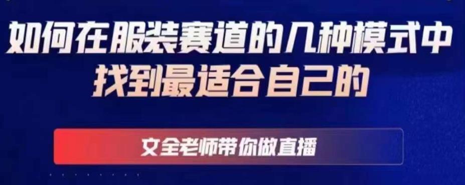 文全老师带你做直播线上课，如何在服装赛道的几种模式中找到最适合自己的-大兵轻创资源库