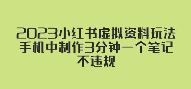 2023小红书虚拟资料玩法，手机中制作3分钟一个笔记不违规-大兵轻创资源库
