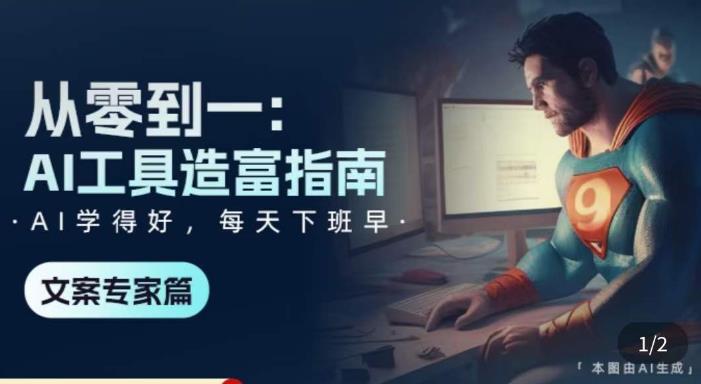 从零到一：AI工具造富指南（文案专家篇）​学会使用主流AI工具，方法和心法的融合-大兵轻创资源库