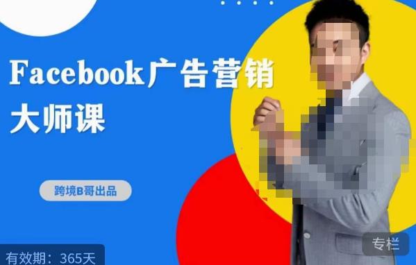 跨境b哥·2023Facebook广告营销大师课，挖掘广告商机，寻找精准客户-大兵轻创资源库