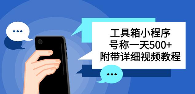 别人收费带徒弟搭建工具箱小程序，号称一天500+附带详细视频教程-大兵轻创资源库
