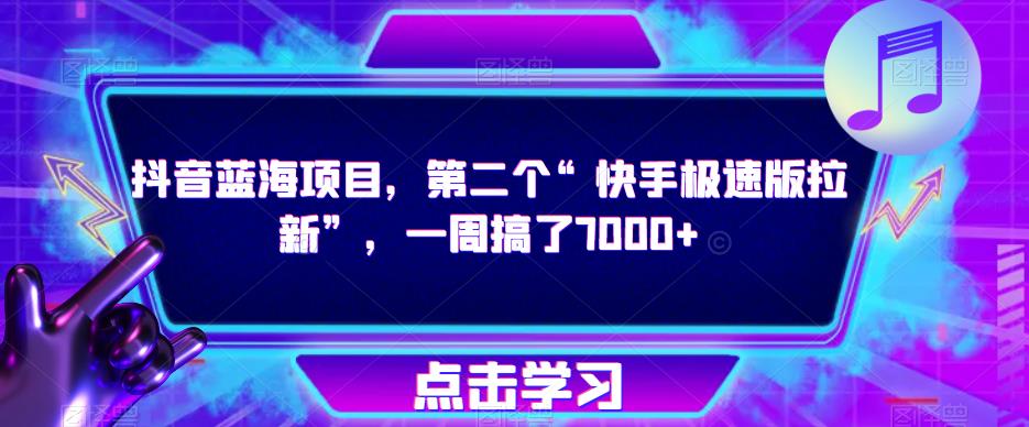 抖音蓝海项目，第二个“快手极速版拉新”，一周搞了7000+【揭秘】-大兵轻创资源库