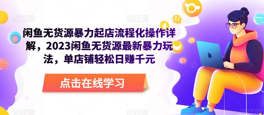 闲鱼无货源暴力起店流程化操作详解，2023闲鱼无货源最新暴力玩法，单店铺轻松日赚千元-大兵轻创资源库