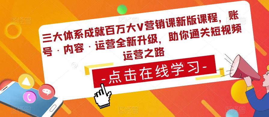 三大体系成就百万大V营销课新版课程，账号·内容·运营全新‭升‬级，助你‭通‬‭关短视‬‭频‬运营之路-大兵轻创资源库