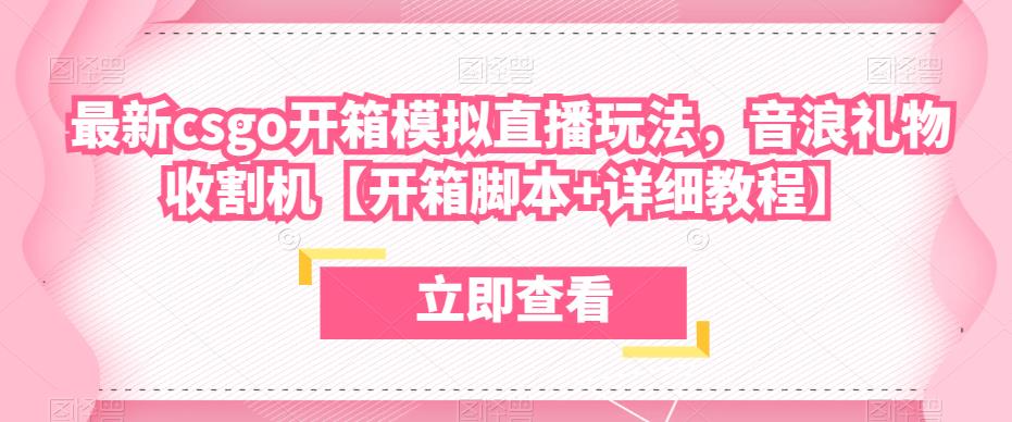 最新csgo开箱模拟直播玩法，音浪礼物收割机【开箱脚本+详细教程】-大兵轻创资源库