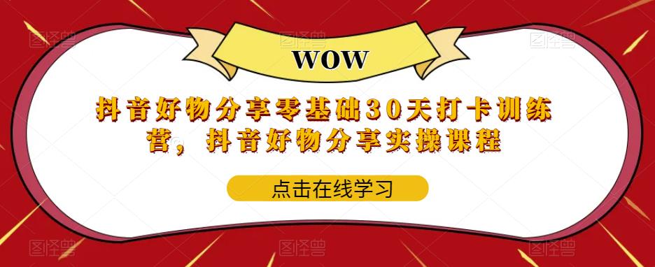 抖音好物分享零基础30天打卡训练营，抖音好物分享实操课程-大兵轻创资源库