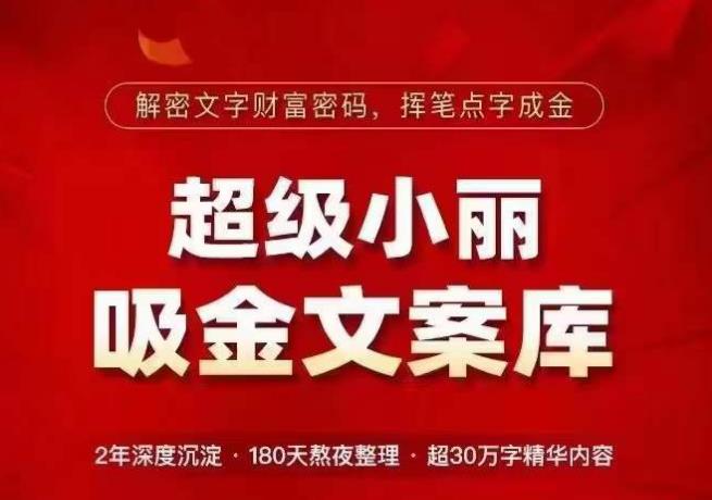 超级小丽·吸金文案库，解密文字财富密码，挥笔点字成金，超30万字精华内容-大兵轻创资源库