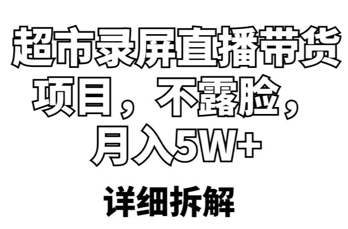 超市录屏直播带货项目，不露脸，月入5W+（详细拆解）-大兵轻创资源库