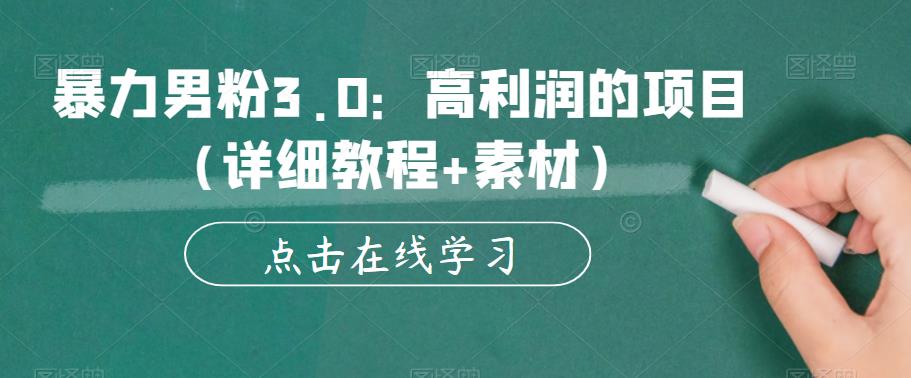 暴力男粉3.0：高利润的项目（详细教程+素材）【揭秘】-大兵轻创资源库