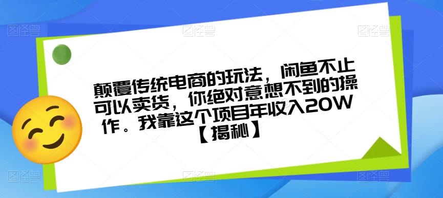 颠覆传统电商的玩法，闲鱼不止可以卖货，你绝对意想不到的操作。我靠这个项目年收入20W【揭秘】-大兵轻创资源库