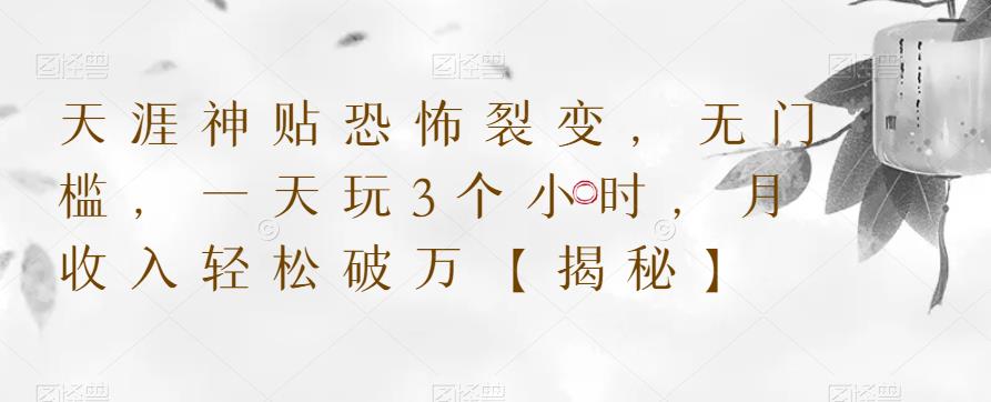 天涯神贴恐怖裂变，无门槛，一天玩3个小时，月收入轻松破万【揭秘】-大兵轻创资源库