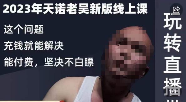 天诺老吴·2023年最新线上课，抖系直播起号/投流超级综合课，玩转直播带货-大兵轻创资源库