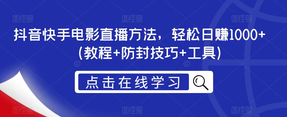 抖音快手电影直播方法，轻松日赚1000+（教程+防封技巧+工具）-大兵轻创资源库