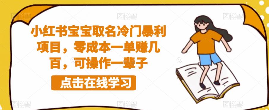 小红书宝宝取名冷门暴利项目，零成本一单赚几百，可操作一辈子-大兵轻创资源库