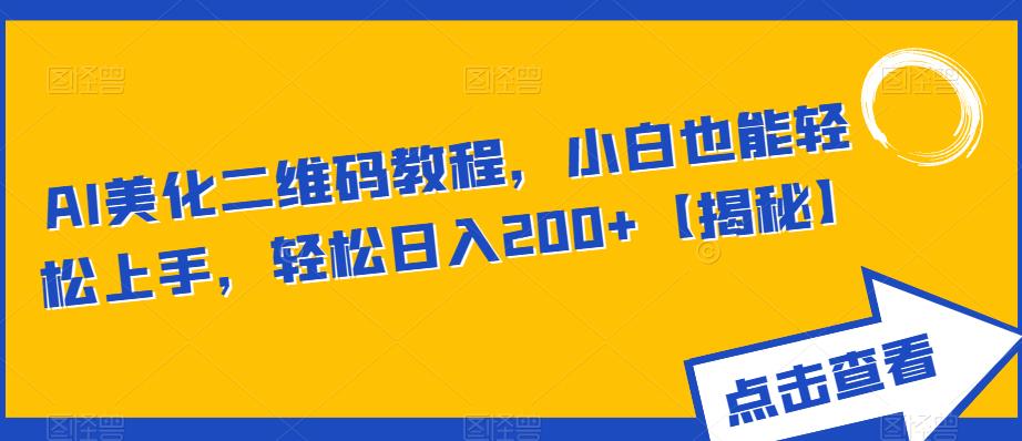 AI美化二维码教程，小白也能轻松上手，轻松日入200+【揭秘】-大兵轻创资源库
