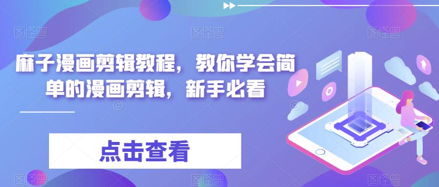 麻子漫画剪辑教程，教你学会简单的漫画剪辑，新手必看-大兵轻创资源库