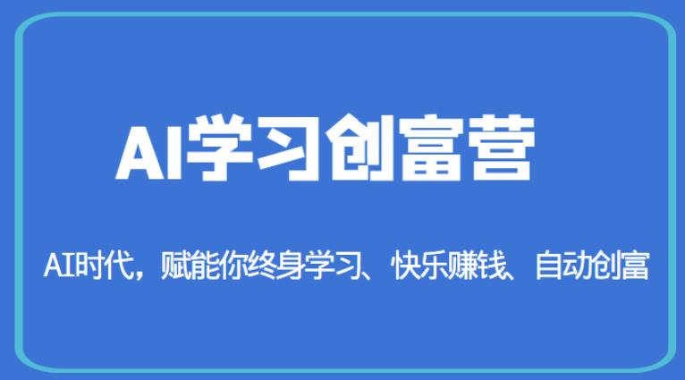 AI学习创富营-AI时代，赋能你终身学习、快乐赚钱、自动创富-大兵轻创资源库